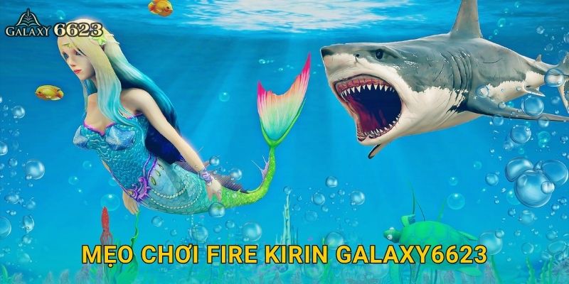 Mẹo chơi Fire Kirin Galaxy6623