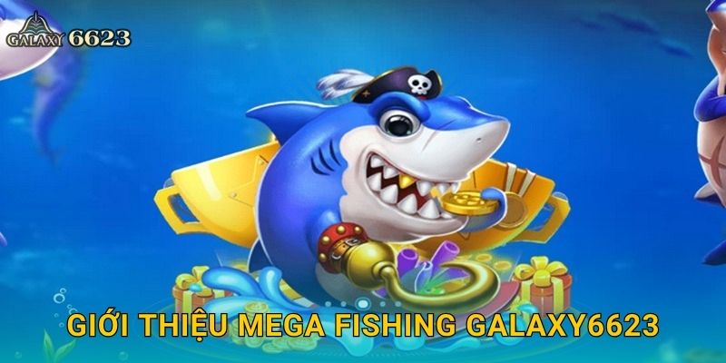 Giới thiệu Mega Fishing Galaxy6623