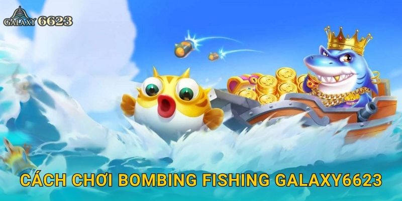 Cách chơi Bombing Fishing Galaxy6623