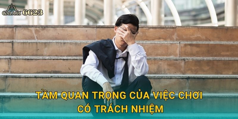 Tầm quan trọng của việc chơi có trách nhiệm