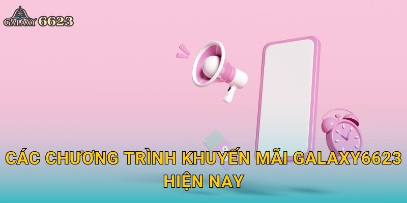 Các chương trình khuyến mãi Galaxy6623 hiện nay