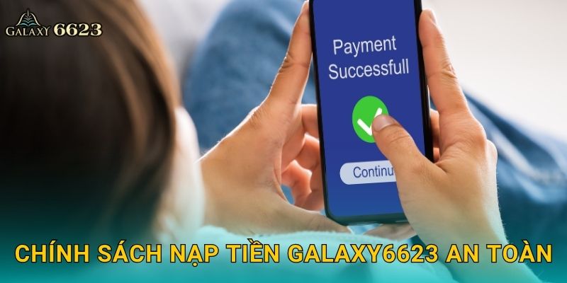 Chính sách nạp tiền Galaxy6623 an toàn