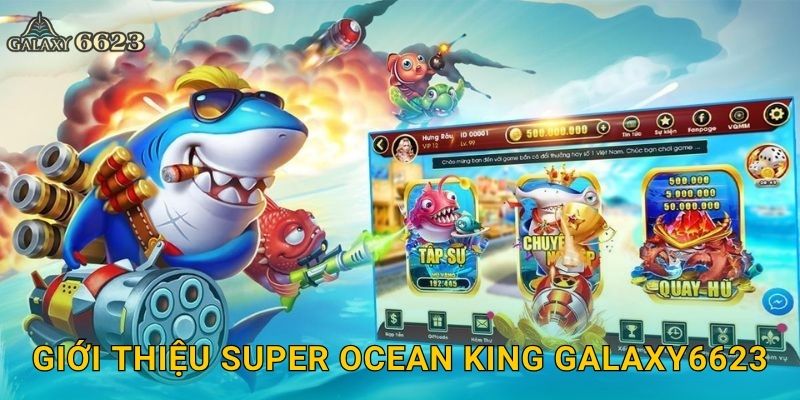 Giới thiệu Super Ocean King Galaxy6623